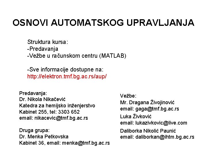 OSNOVI AUTOMATSKOG UPRAVLJANJA Struktura kursa: -Predavanja -Vežbe u računskom centru (MATLAB) -Sve informacije dostupne