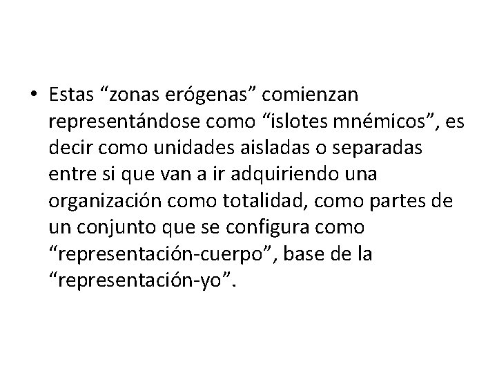  • Estas “zonas erógenas” comienzan representándose como “islotes mnémicos”, es decir como unidades