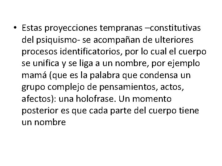  • Estas proyecciones tempranas –constitutivas del psiquismo- se acompañan de ulteriores procesos identificatorios,