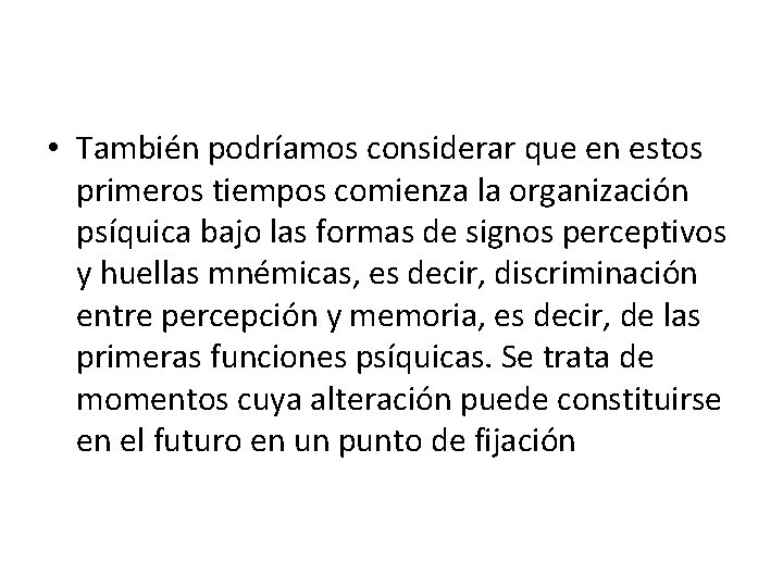  • También podríamos considerar que en estos primeros tiempos comienza la organización psíquica