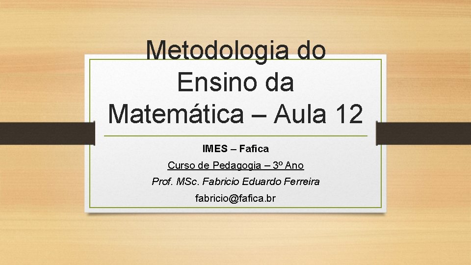 Metodologia do Ensino da Matemática – Aula 12 IMES – Fafica Curso de Pedagogia