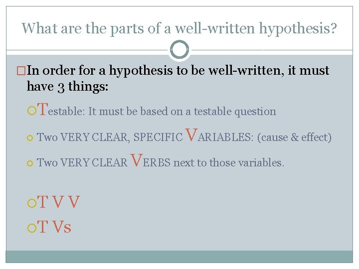 What are the parts of a well-written hypothesis? �In order for a hypothesis to