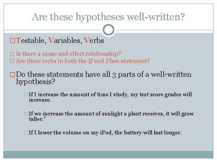 Are these hypotheses well-written? �Testable, Variables, Verbs � Is there a cause and effect