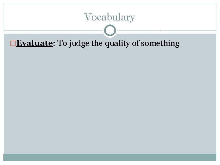 Vocabulary �Evaluate: To judge the quality of something 