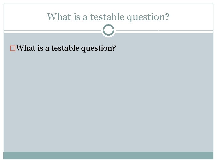 What is a testable question? �What is a testable question? 