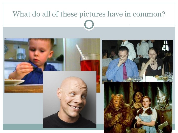 What do all of these pictures have in common? 