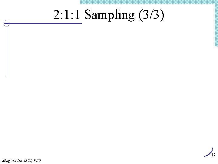 2: 1: 1 Sampling (3/3) 17 Ming-Yen Lin, IECS, FCU 