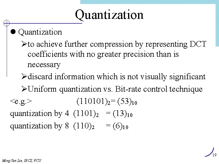 Quantization l Quantization Øto achieve further compression by representing DCT coefficients with no greater