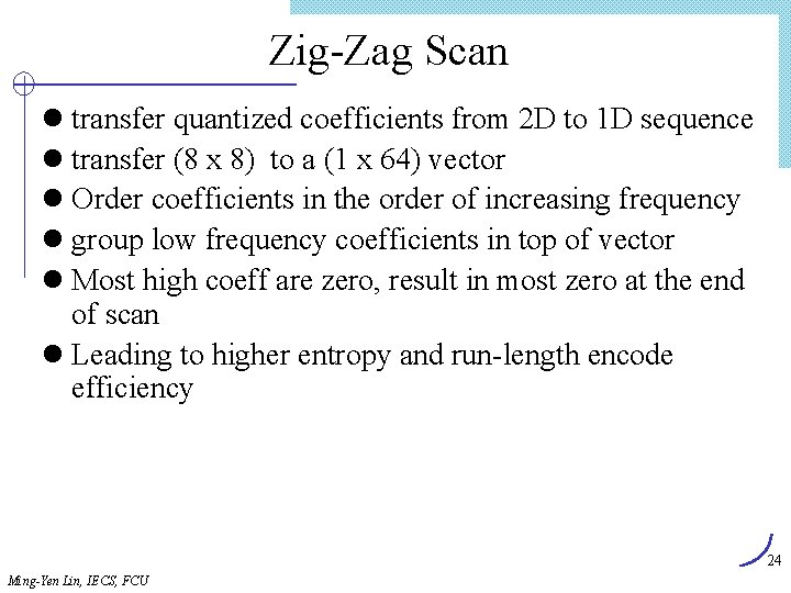 Zig-Zag Scan l transfer quantized coefficients from 2 D to 1 D sequence l