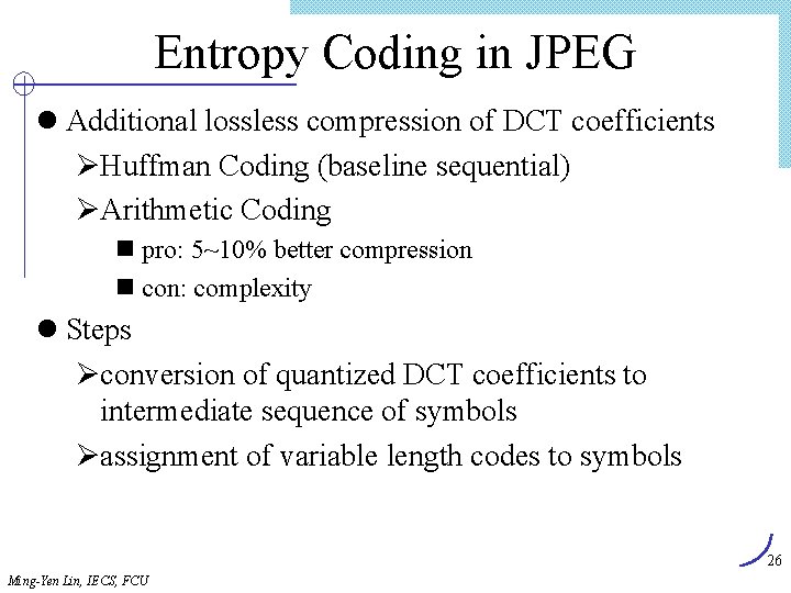 Entropy Coding in JPEG l Additional lossless compression of DCT coefficients ØHuffman Coding (baseline