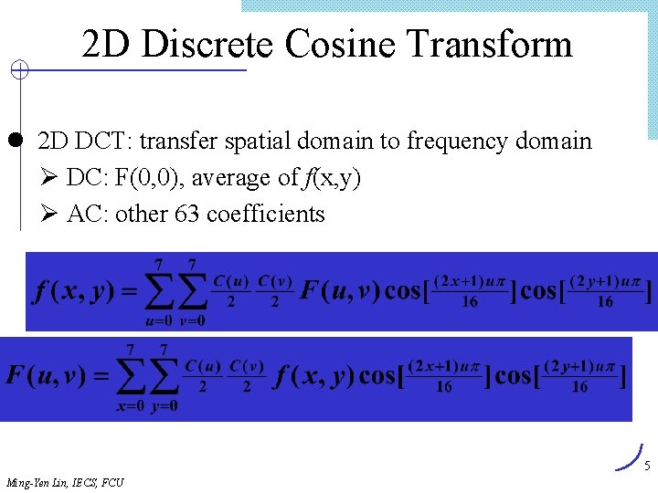 2 D Discrete Cosine Transform l 2 D DCT: transfer spatial domain to frequency
