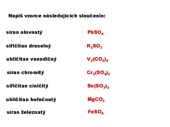 Napiš vzorce následujících sloučenin: síran olovnatý Pb. SO 4 siřičitan draselný K 2 SO