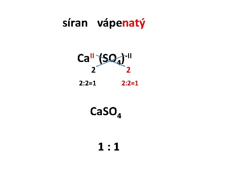 síran vápenatý Ca. II (SO 4)-II 2 2 2: 2=1 Ca. SO 4 1: