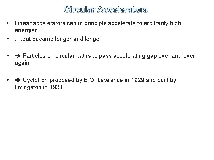 Circular Accelerators • Linear accelerators can in principle accelerate to arbitrarily high energies. •