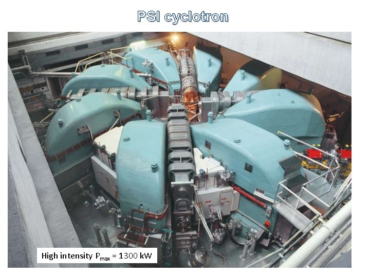 PSI cyclotron High intensity Pmax = 1300 k. W 