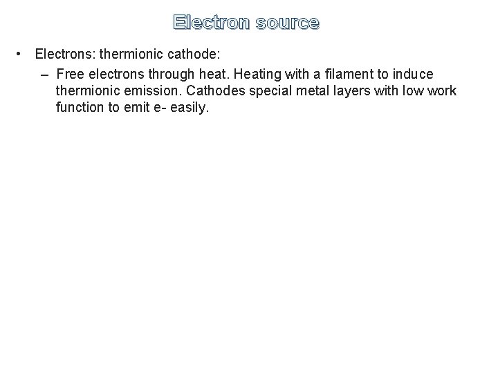 Electron source • Electrons: thermionic cathode: – Free electrons through heat. Heating with a