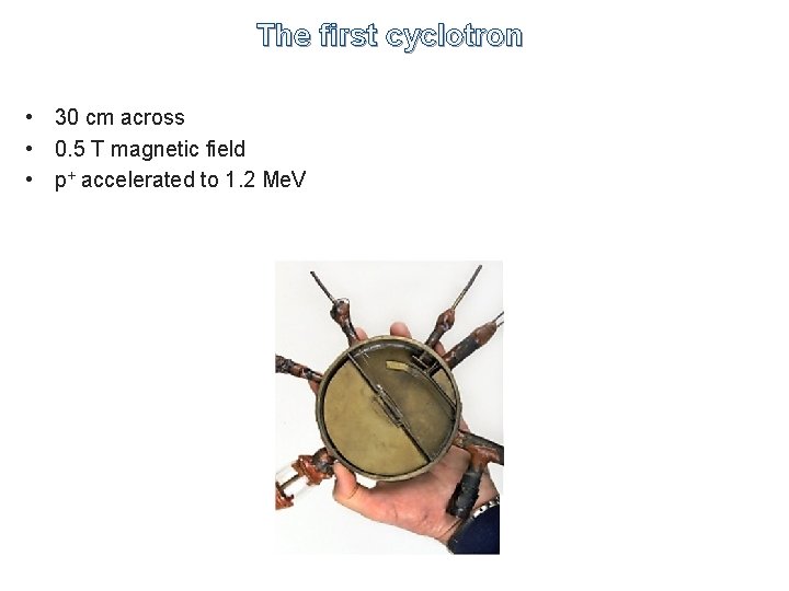 The first cyclotron • 30 cm across • 0. 5 T magnetic field •