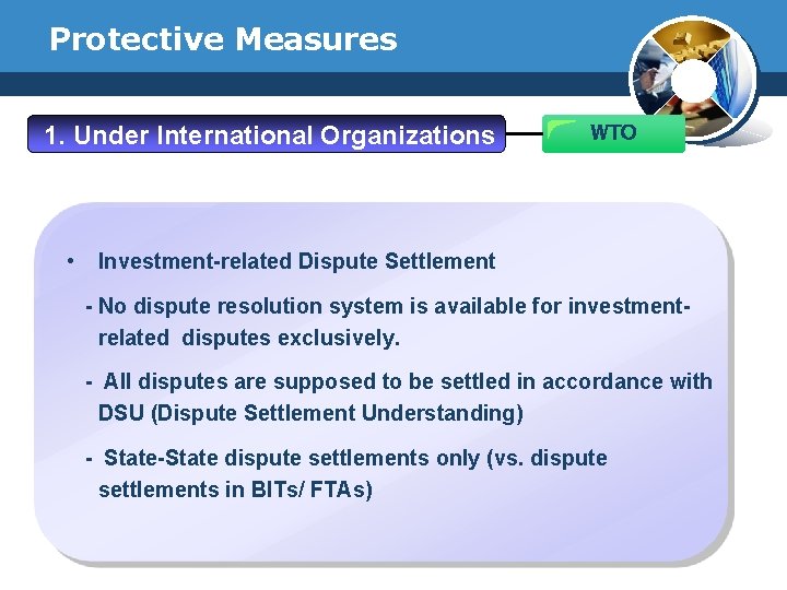 Protective Measures 1. Under International Organizations • WTO Investment-related Dispute Settlement - No dispute