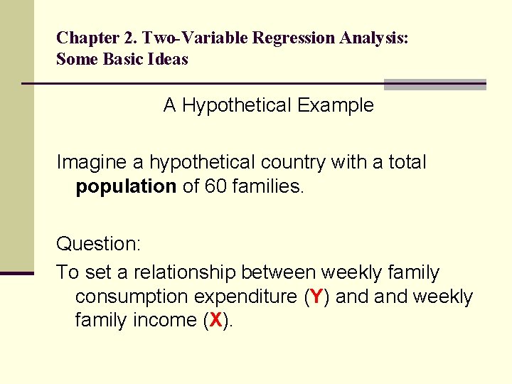 Chapter 2. Two-Variable Regression Analysis: Some Basic Ideas A Hypothetical Example Imagine a hypothetical