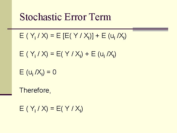 Stochastic Error Term E ( Yi / X) = E [E( Y / Xi)]