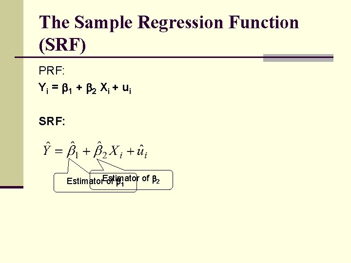 The Sample Regression Function (SRF) PRF: Yi = 1 + 2 X i +