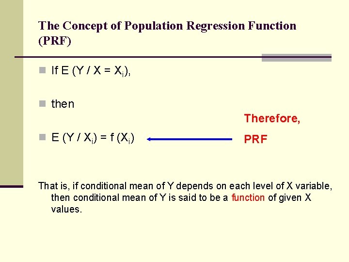 The Concept of Population Regression Function (PRF) n If E (Y / X =