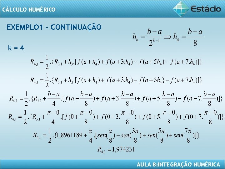 CÁLCULO NUMÉRICO EXEMPLO 1 – CONTINUAÇÃO k=4 AULA 8: INTEGRAÇÃO NUMÉRICA 