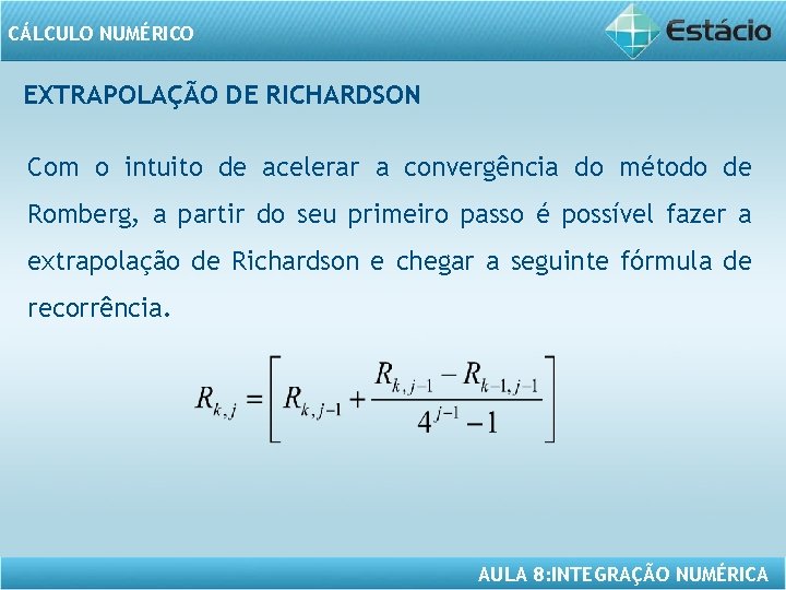 CÁLCULO NUMÉRICO EXTRAPOLAÇÃO DE RICHARDSON Com o intuito de acelerar a convergência do método