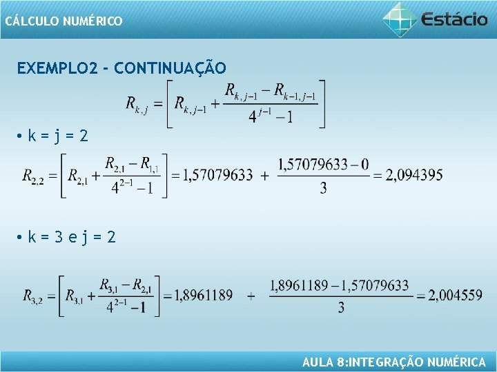 CÁLCULO NUMÉRICO EXEMPLO 2 - CONTINUAÇÃO • k=j=2 • k=3 ej=2 AULA 8: INTEGRAÇÃO
