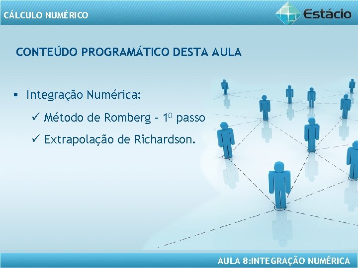 CÁLCULO NUMÉRICO CONTEÚDO PROGRAMÁTICO DESTA AULA § Integração Numérica: ü Método de Romberg –