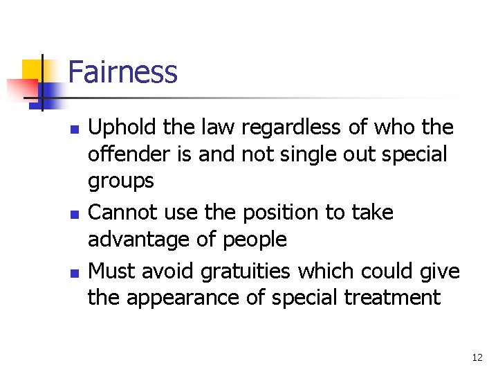 Fairness n n n Uphold the law regardless of who the offender is and