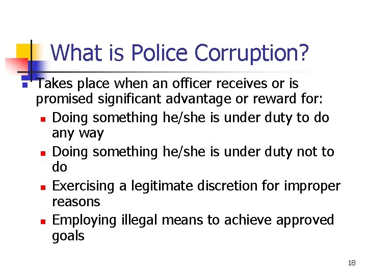 What is Police Corruption? n Takes place when an officer receives or is promised