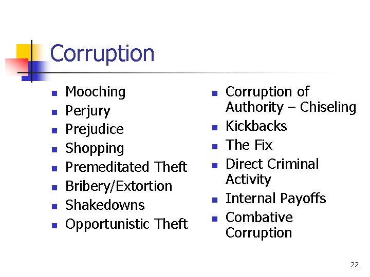 Corruption n n n n Mooching Perjury Prejudice Shopping Premeditated Theft Bribery/Extortion Shakedowns Opportunistic