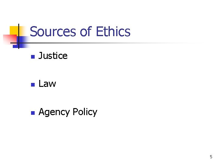 Sources of Ethics n Justice n Law n Agency Policy 5 