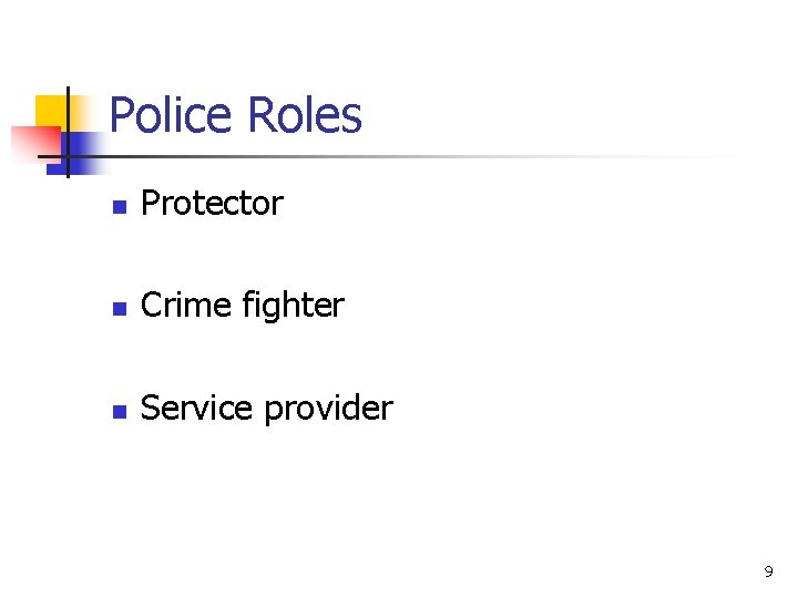Police Roles n Protector n Crime fighter n Service provider 9 