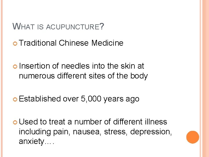 WHAT IS ACUPUNCTURE? Traditional Chinese Medicine Insertion of needles into the skin at numerous