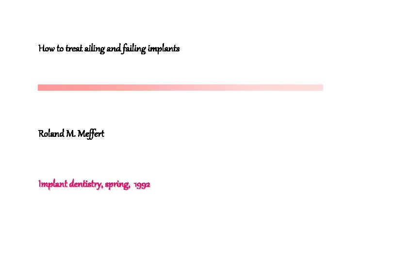 How to treat ailing and failing implants Roland M. Meffert Implant dentistry, spring, 1992 How to treat ailing and failing implants Roland M. Meffert Implant dentistry, spring, 1992