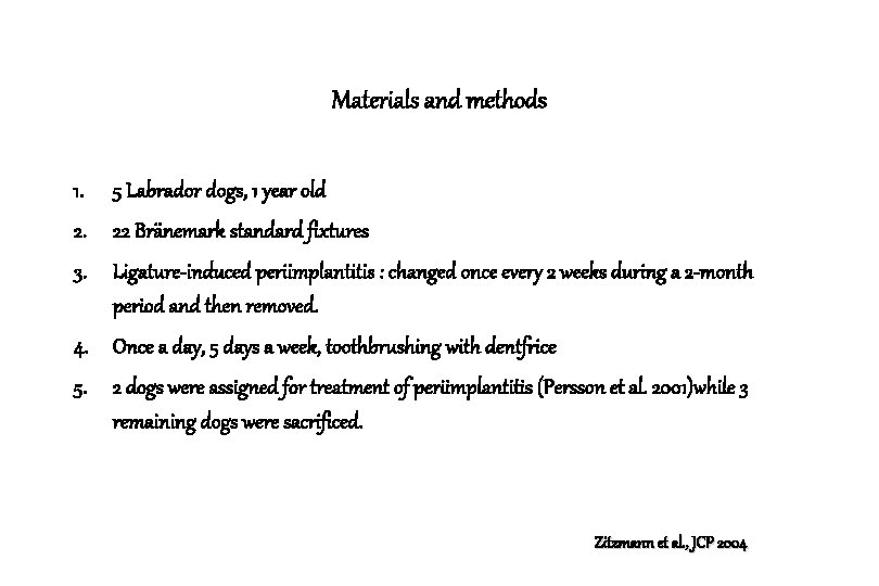Materials and methods 1. 5 Labrador dogs, 1 year old 2. 22 Bränemark standard Materials and methods 1. 5 Labrador dogs, 1 year old 2. 22 Bränemark standard