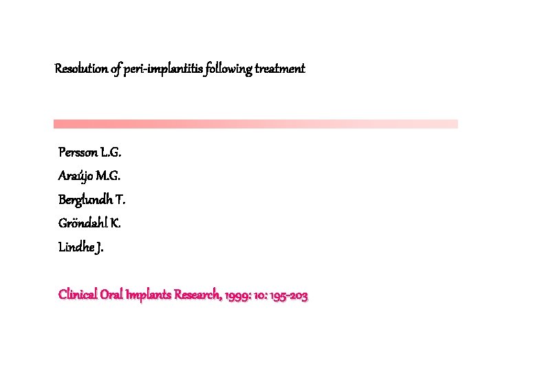 Resolution of peri-implantitis following treatment Persson L. G. Araújo M. G. Berglundh T. Gröndahl Resolution of peri-implantitis following treatment Persson L. G. Araújo M. G. Berglundh T. Gröndahl