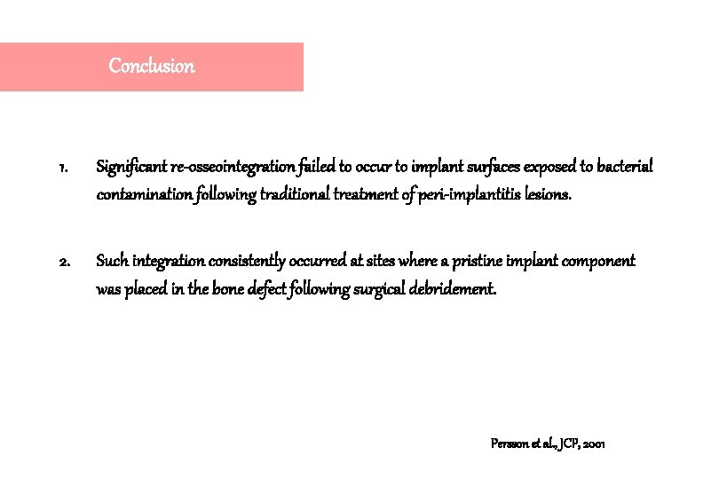 Conclusion 1. Significant re-osseointegration failed to occur to implant surfaces exposed to bacterial contamination Conclusion 1. Significant re-osseointegration failed to occur to implant surfaces exposed to bacterial contamination