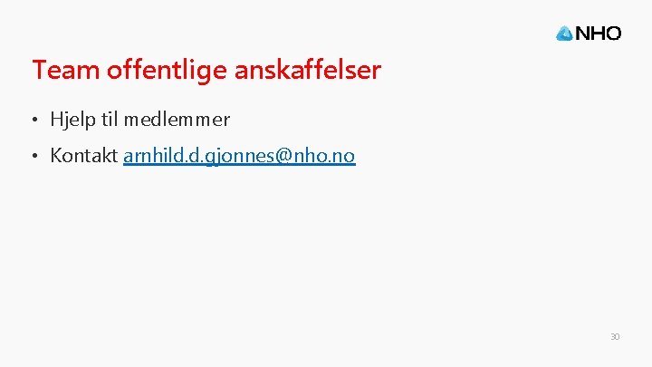 Team offentlige anskaffelser • Hjelp til medlemmer • Kontakt arnhild. d. gjonnes@nho. no 30