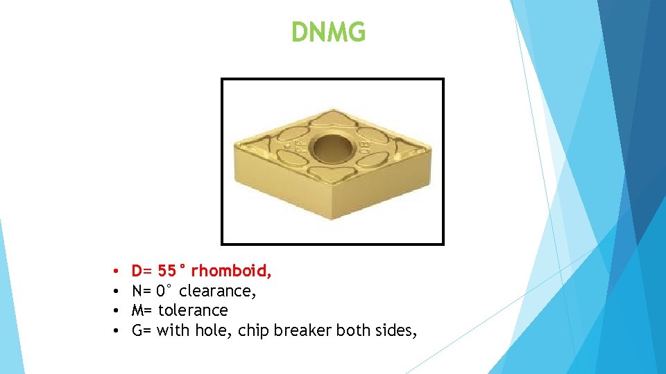 DNMG • • D= 55° rhomboid, N= 0° clearance, M= tolerance G= with hole,