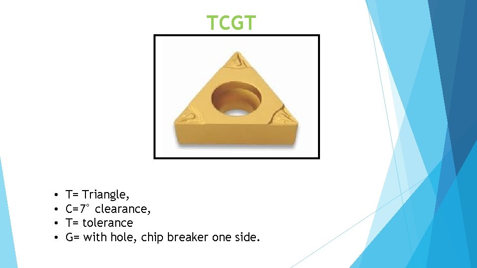 TCGT • • T= Triangle, C=7° clearance, T= tolerance G= with hole, chip breaker