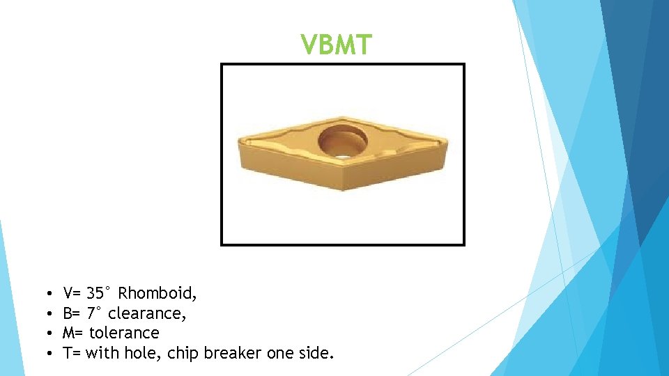 VBMT • • V= 35° Rhomboid, B= 7° clearance, M= tolerance T= with hole,