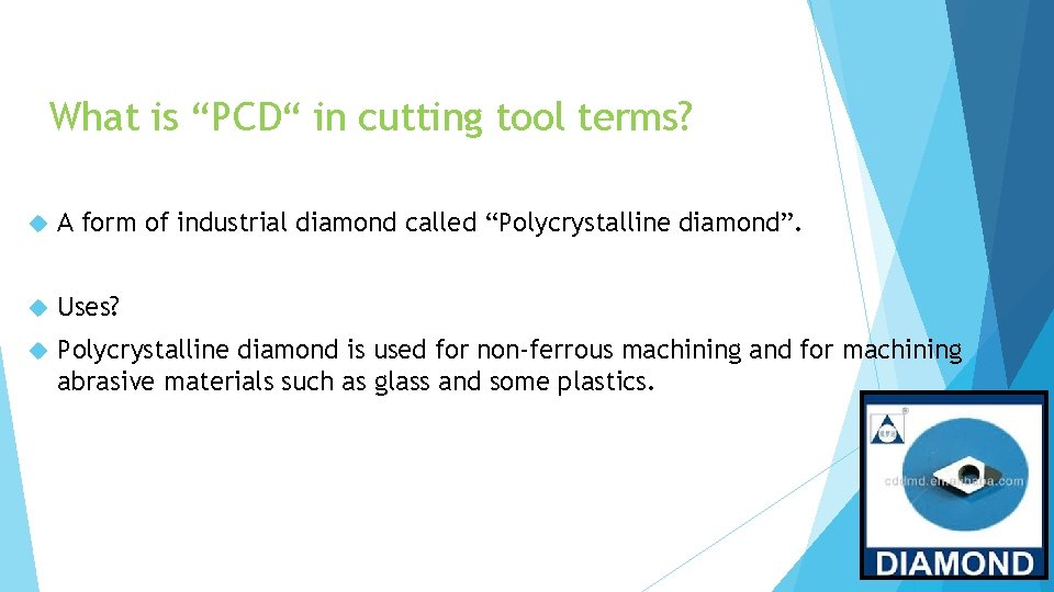 What is “PCD“ in cutting tool terms? A form of industrial diamond called “Polycrystalline