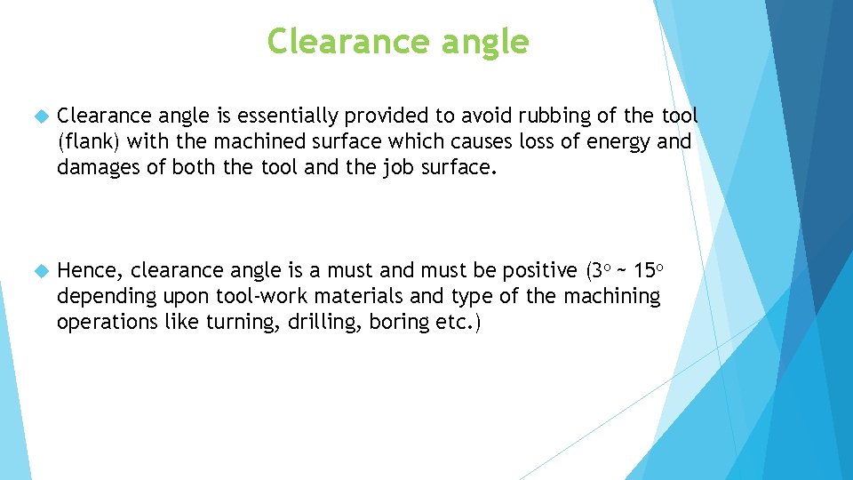 Clearance angle is essentially provided to avoid rubbing of the tool (flank) with the