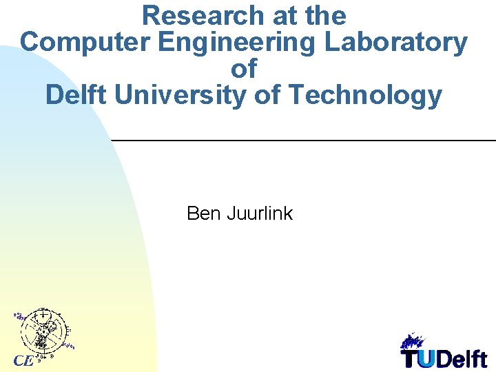 Research at the Computer Engineering Laboratory of Delft University of Technology Ben Juurlink 