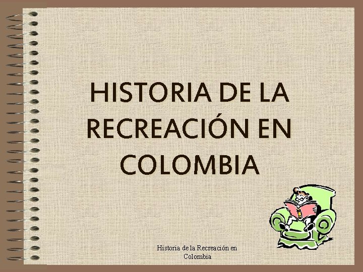 HISTORIA DE LA RECREACIÓN EN COLOMBIA Historia de la Recreación en Colombia 