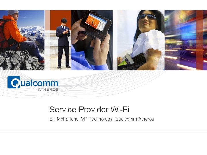 Service Provider Wi-Fi Bill Mc. Farland, VP Technology, Qualcomm Atheros PAGE 1 