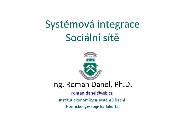 Systémová integrace Sociální sítě Ing. Roman Danel, Ph. D. roman. danel@vsb. cz Institut ekonomiky